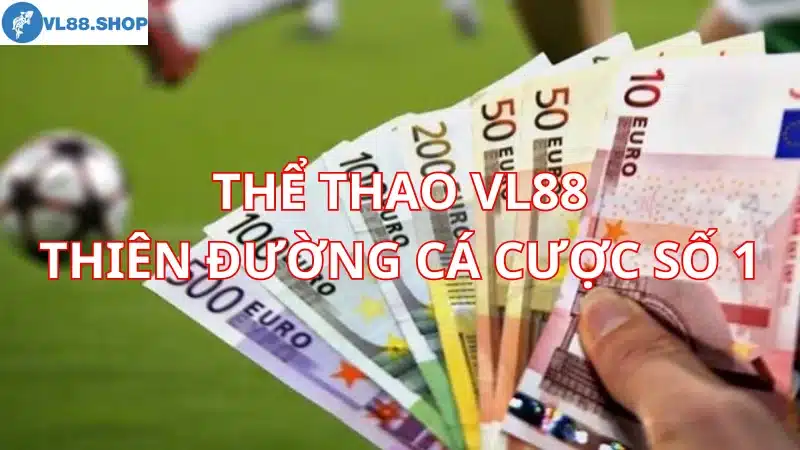 Thể Thao VL88 - Thiên đường cá cược trực tuyến hàng đầu Việt Nam